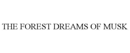 THE FOREST DREAMS OF MUSK