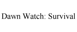 DAWN WATCH: SURVIVAL