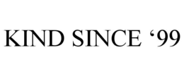 KIND SINCE ‘99