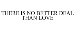 THERE IS NO BETTER DEAL THAN LOVE