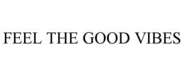 FEEL THE GOOD VIBES