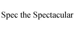 SPEC THE SPECTACULAR