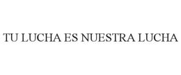 TU LUCHA ES NUESTRA LUCHA