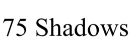 75 SHADOWS