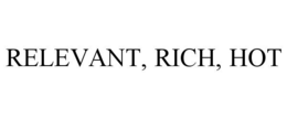 RELEVANT, RICH, HOT