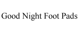 GOOD NIGHT FOOT PADS