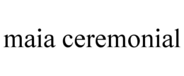 MAIA CEREMONIAL