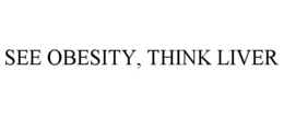 SEE OBESITY, THINK LIVER