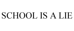 SCHOOL IS A LIE
