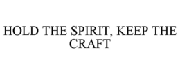 HOLD THE SPIRIT, KEEP THE CRAFT