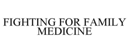 FIGHTING FOR FAMILY MEDICINE