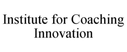 INSTITUTE FOR COACHING INNOVATION
