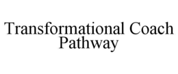 TRANSFORMATIONAL COACH PATHWAY