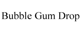 BUBBLE GUM DROP