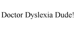 DOCTOR DYSLEXIA DUDE!