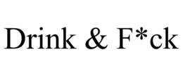 DRINK & F*CK