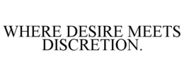 WHERE DESIRE MEETS DISCRETION.