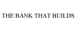 THE BANK THAT BUILDS