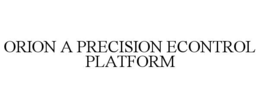 ORION A PRECISION ECONTROL PLATFORM