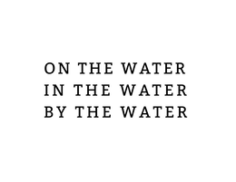 ON THE WATER IN THE WATER BY THE WATER