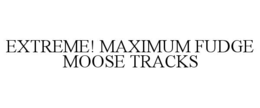 EXTREME! MAXIMUM FUDGE MOOSE TRACKS
