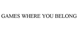 GAMES WHERE YOU BELONG