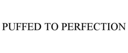 PUFFED TO PERFECTION