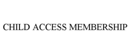 CHILD ACCESS MEMBERSHIP