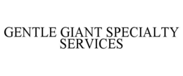 GENTLE GIANT SPECIALTY SERVICES