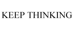 KEEP THINKING