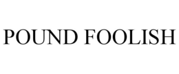 POUND FOOLISH