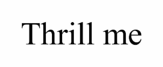 THRILL ME
