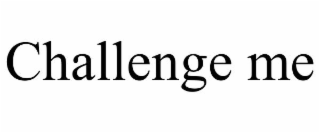 CHALLENGE ME