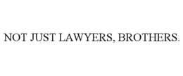 NOT JUST LAWYERS, BROTHERS.
