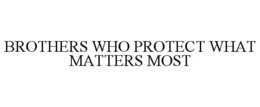 BROTHERS WHO PROTECT WHAT MATTERS MOST