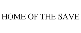 HOME OF THE SAVE