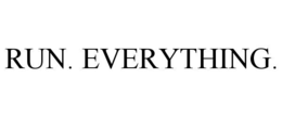 RUN. EVERYTHING.