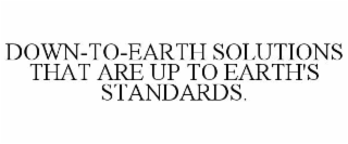 DOWN-TO-EARTH SOLUTIONS THAT ARE UP TO EARTH'S STANDARDS.