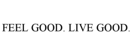 FEEL GOOD. LIVE GOOD.
