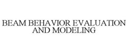 BEAM BEHAVIOR EVALUATION AND MODELING