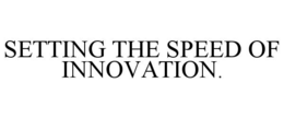 SETTING THE SPEED OF INNOVATION.