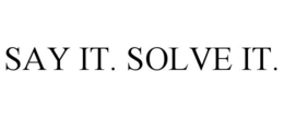 SAY IT. SOLVE IT.