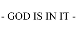 - GOD IS IN IT -