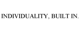 INDIVIDUALITY, BUILT IN.