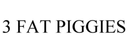 3 FAT PIGGIES