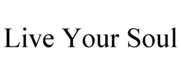 LIVE YOUR SOUL