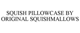 SQUISH PILLOWCASE BY ORIGINAL SQUISHMALLOWS