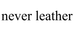 NEVER LEATHER