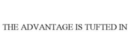 THE ADVANTAGE IS TUFTED IN