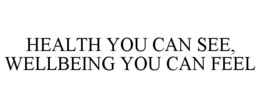 HEALTH YOU CAN SEE, WELLBEING YOU CAN FEEL